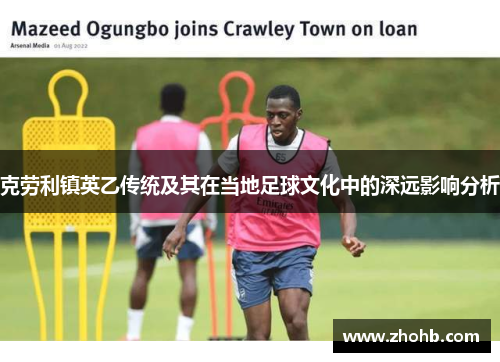 克劳利镇英乙传统及其在当地足球文化中的深远影响分析