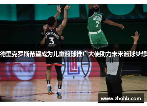 德里克罗斯希望成为儿童篮球推广大使助力未来篮球梦想