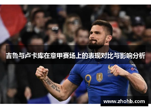 吉鲁与卢卡库在意甲赛场上的表现对比与影响分析