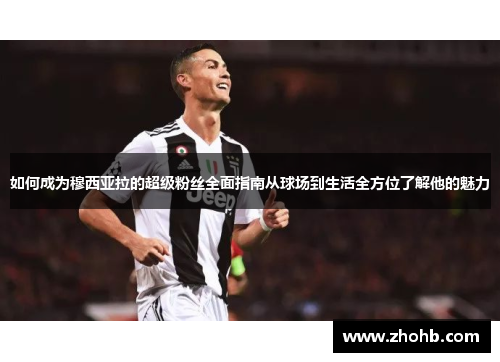 如何成为穆西亚拉的超级粉丝全面指南从球场到生活全方位了解他的魅力