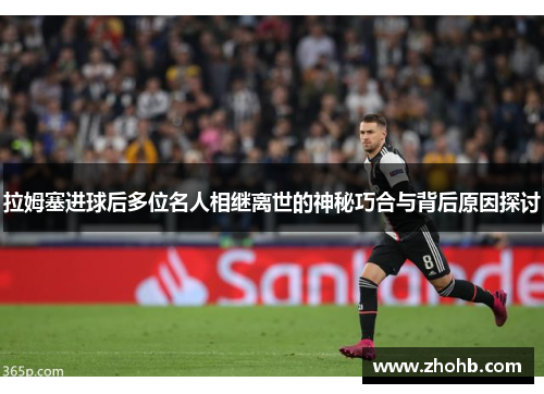 拉姆塞进球后多位名人相继离世的神秘巧合与背后原因探讨