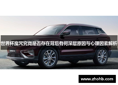 世界杯魔咒究竟是否存在背后有何深层原因与心理因素解析