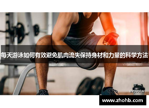 每天游泳如何有效避免肌肉流失保持身材和力量的科学方法