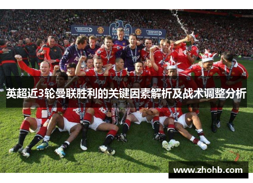英超近3轮曼联胜利的关键因素解析及战术调整分析