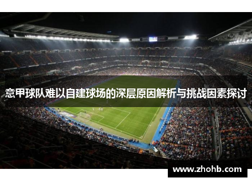 意甲球队难以自建球场的深层原因解析与挑战因素探讨
